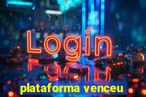 plataforma venceu